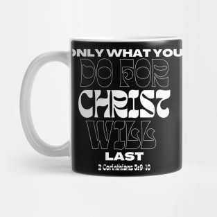 Only What You Do For Christ Will Last - 2 Corinthians 5:9-10 -Christian Quotes Mug